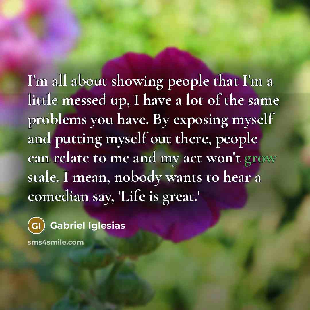 “I'm all about showing people that I'm a little messed…” quote by Gabriel Iglesias