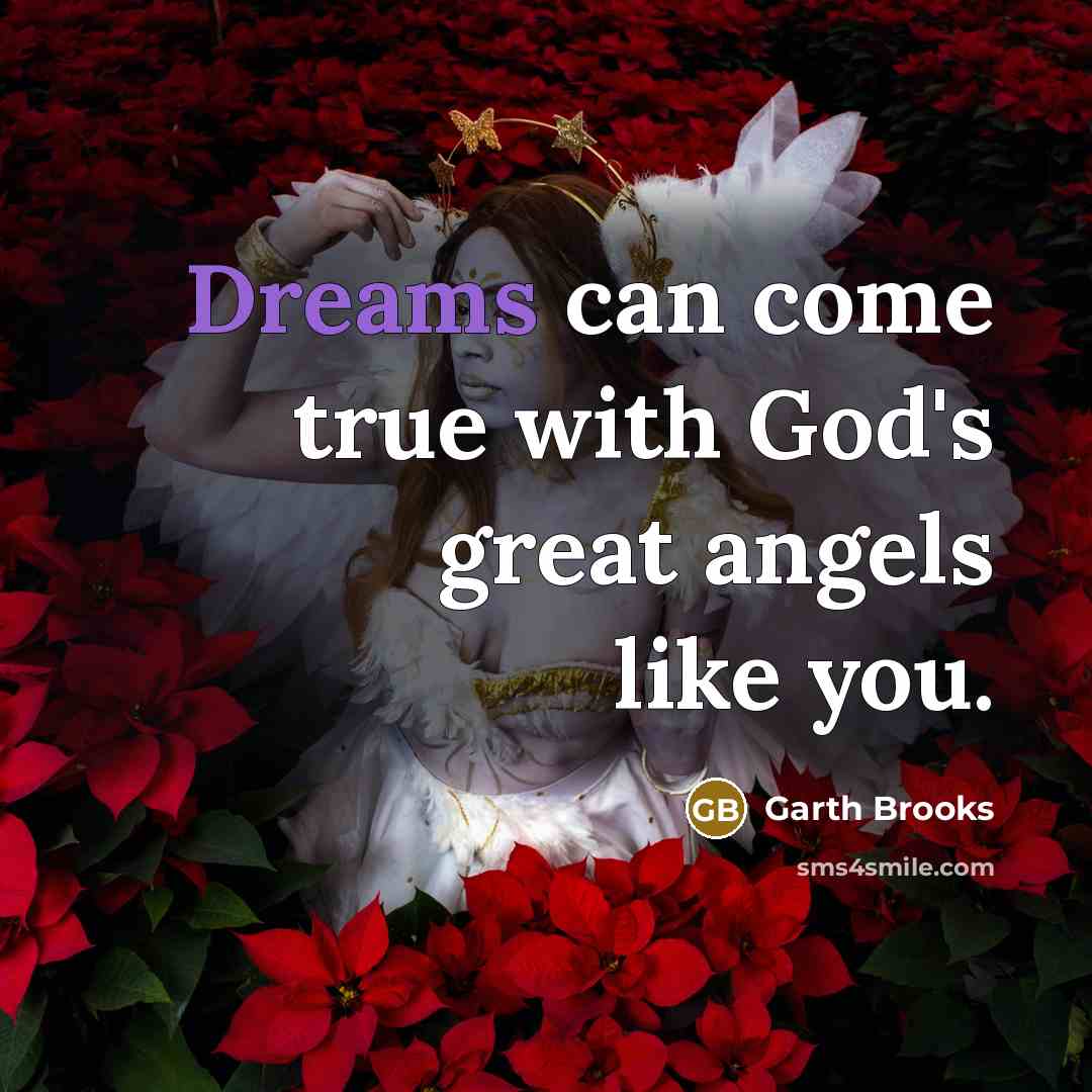 “Dreams can come true with God's great angels like you.…” quote by Garth Brooks