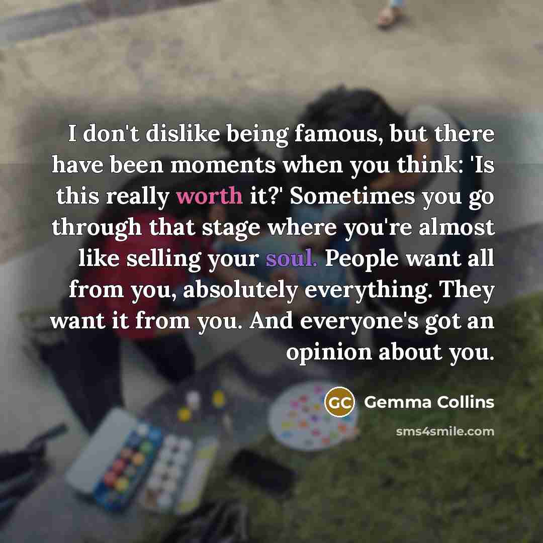 “I don't dislike being famous, but there have been moments…” quote by Gemma Collins