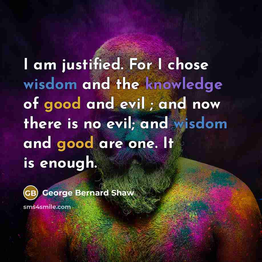 “I am justified. For I chose wisdom and the knowledge…” quote by George Bernard Shaw
