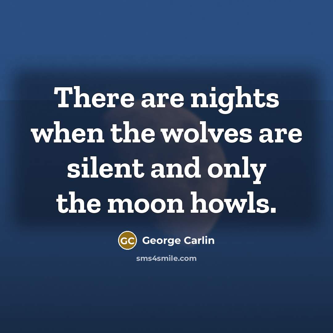 “There are nights when the wolves are silent and only…” quote by George Carlin