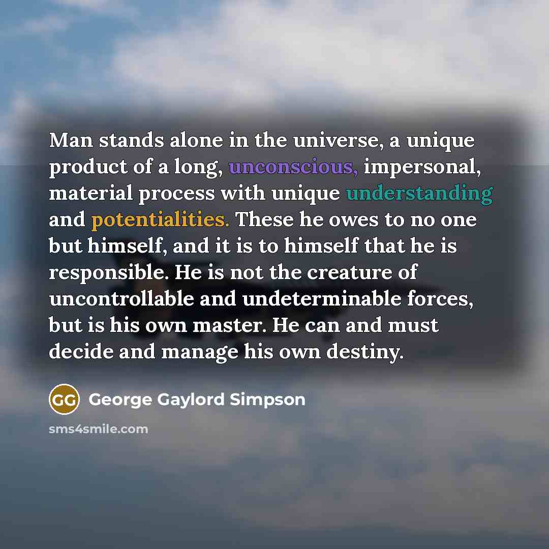 “Man stands alone in the universe, a unique product of…” quote by George Gaylord Simpson
