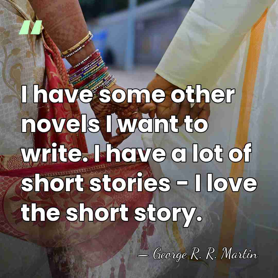 I have some other novels I want to write. I have a&hellip; - George R. R. Martin