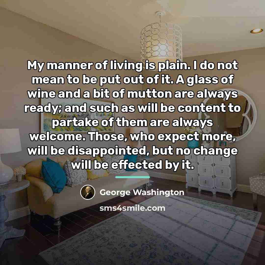 “My manner of living is plain. I do not mean…” quote by George Washington