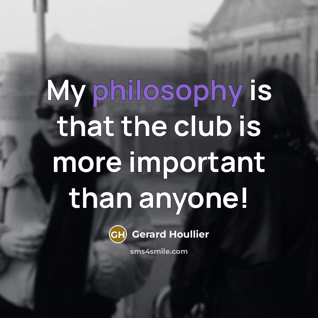 “My philosophy is that the club is more important than…” quote by Gerard Houllier