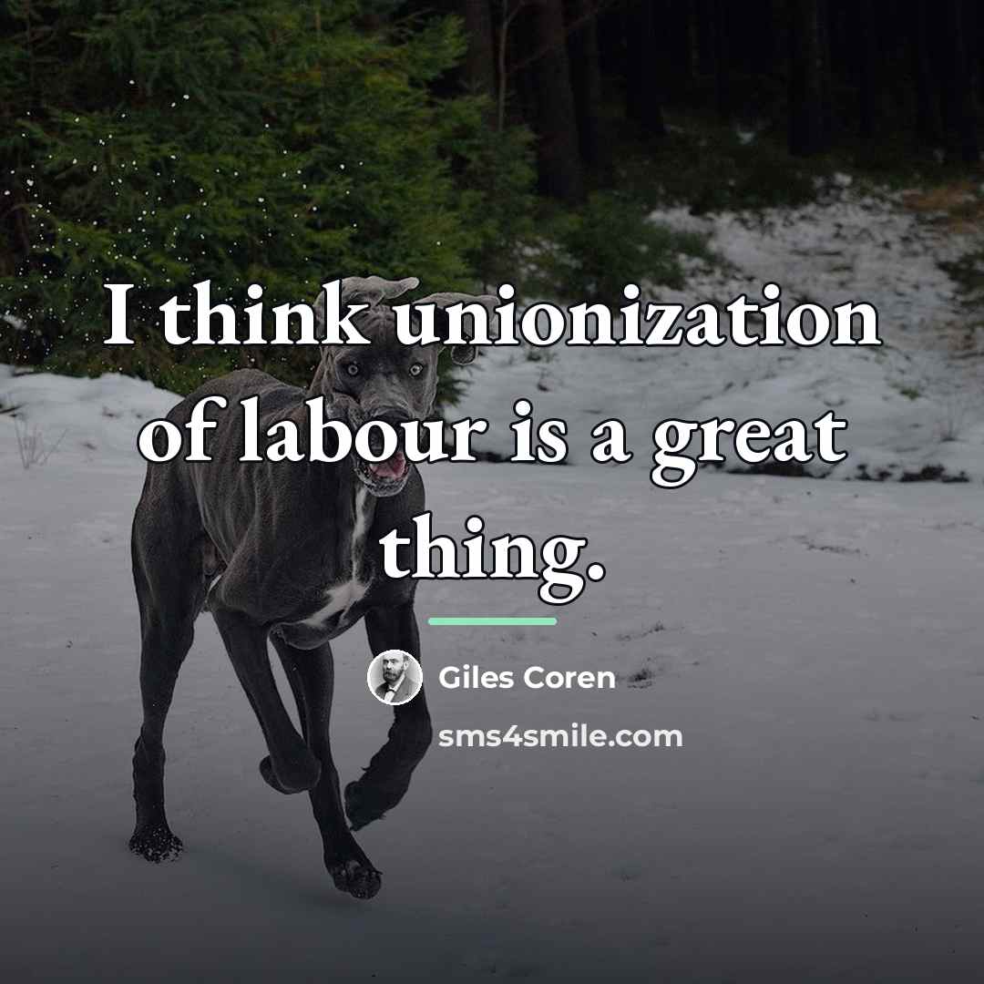 “I think unionization of labour is a great thing.…” quote by Giles Coren