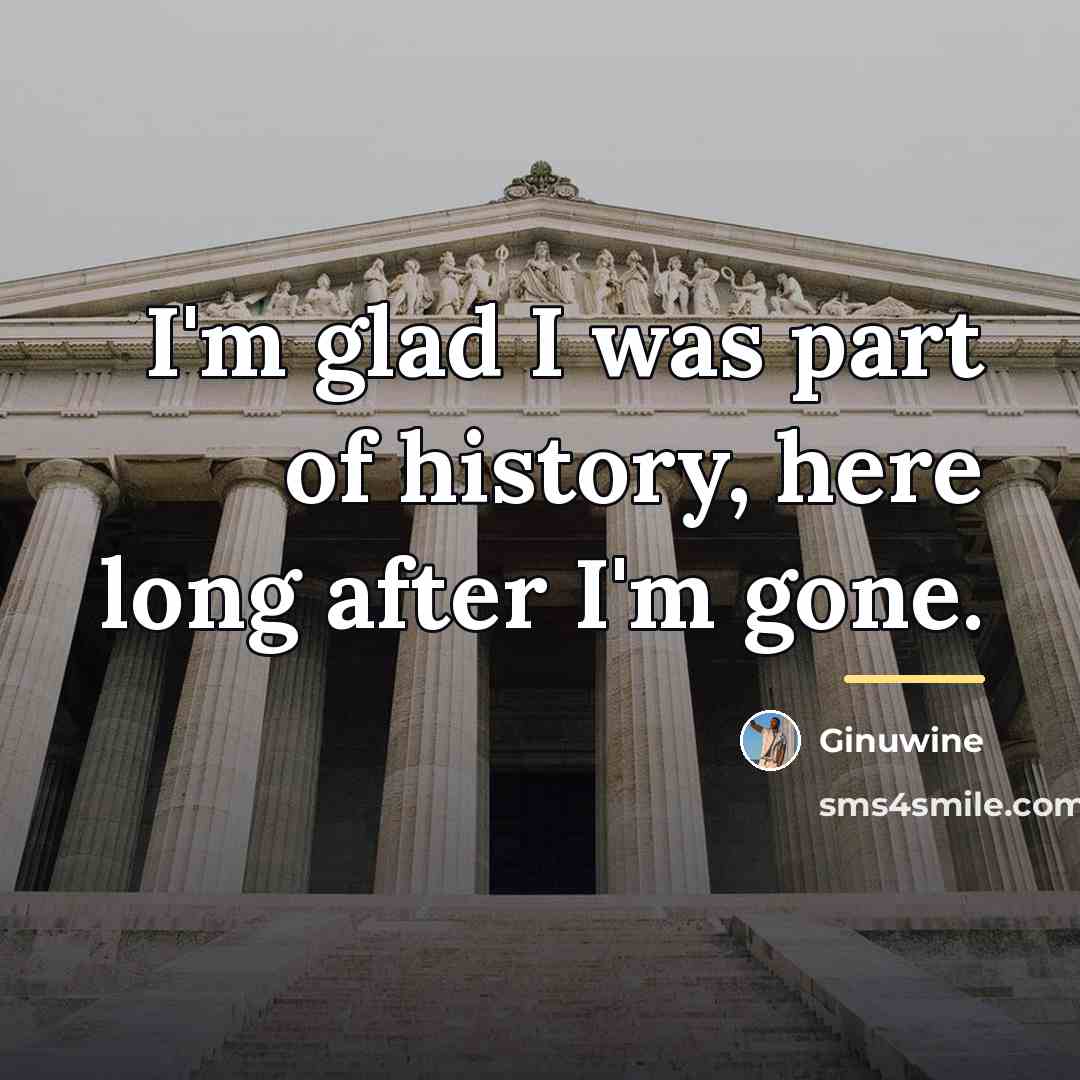 “I'm glad I was part of history, here long after…” quote by Ginuwine