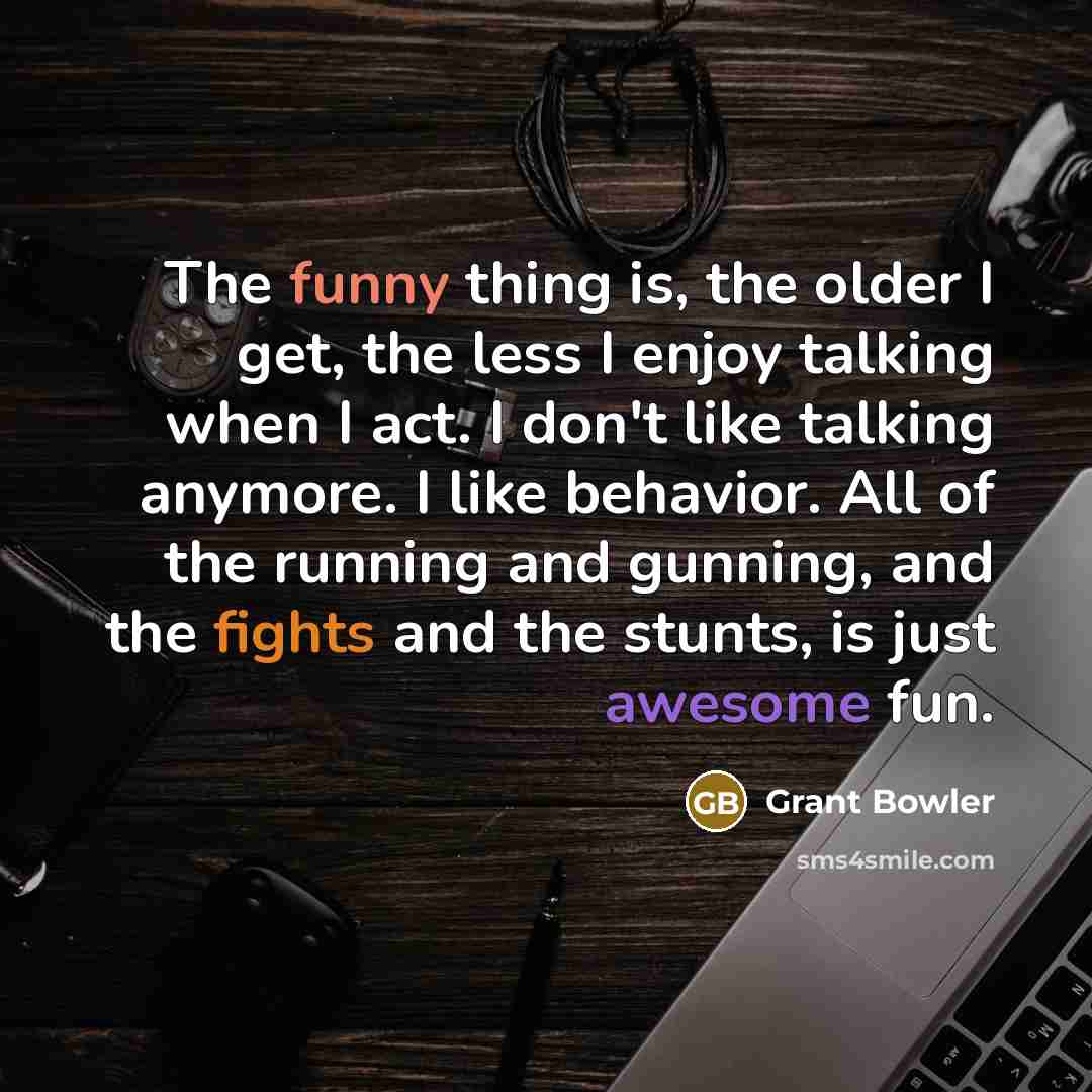 “The funny thing is, the older I get, the less…” quote by Grant Bowler