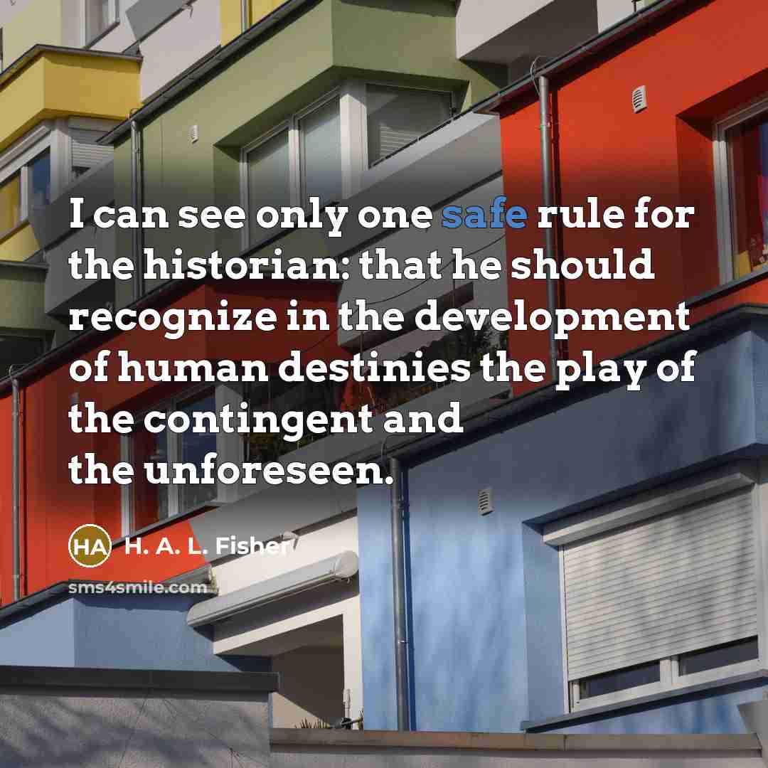 “I can see only one safe rule for the historian:…” quote by H. A. L. Fisher
