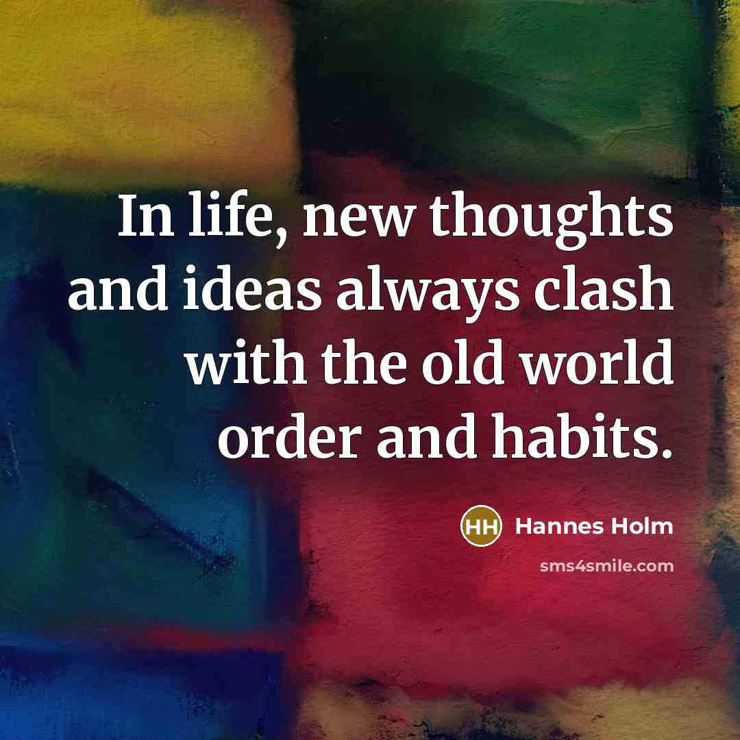 “In life, new thoughts and ideas always clash with the…” quote by Hannes Holm