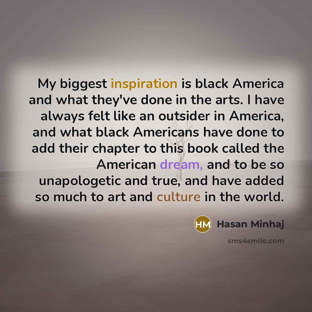 “My biggest inspiration is black America and what they've done…” quote by Hasan Minhaj
