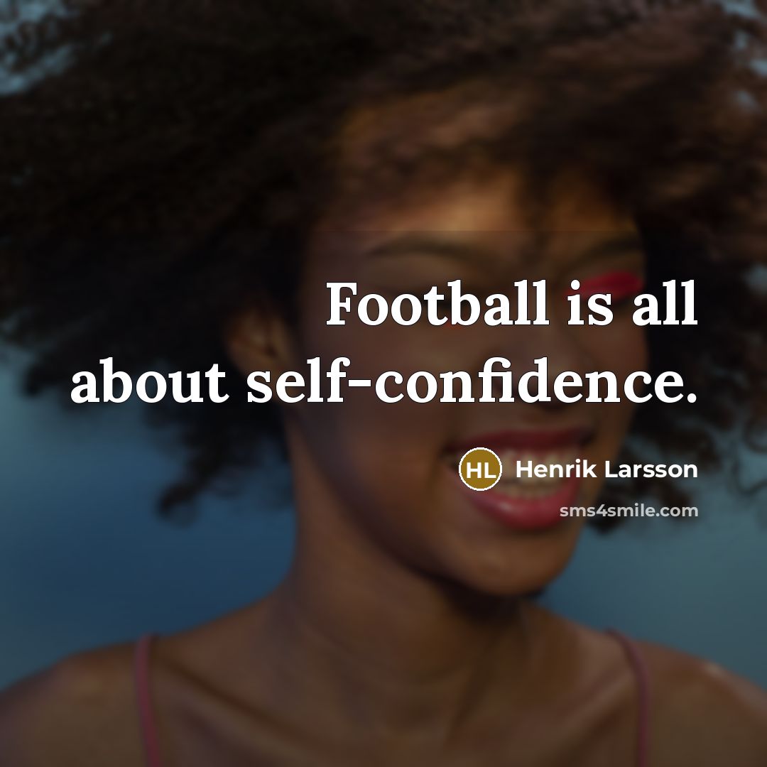 “Football is all about self-confidence.…” quote by Henrik Larsson