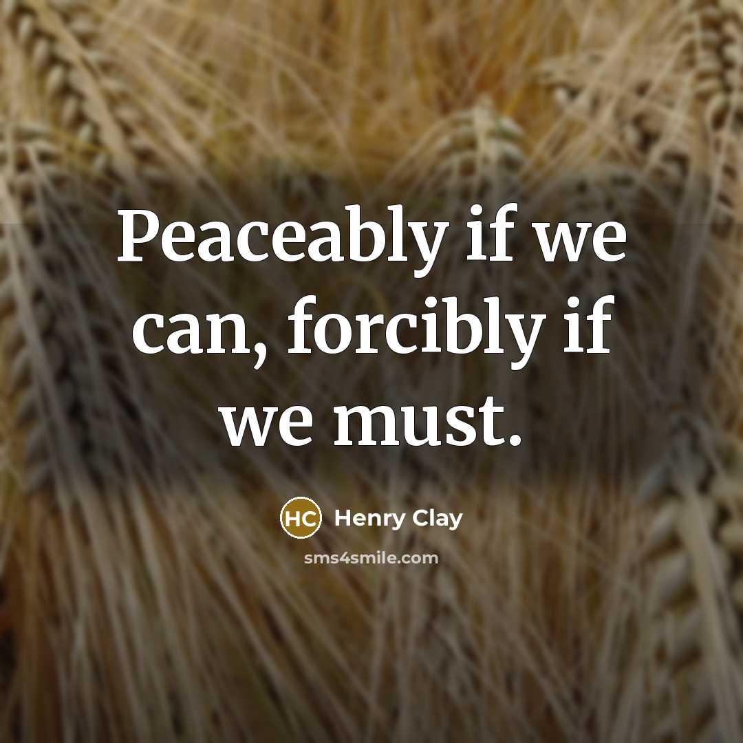 “Peaceably if we can, forcibly if we must.…” quote by Henry Clay