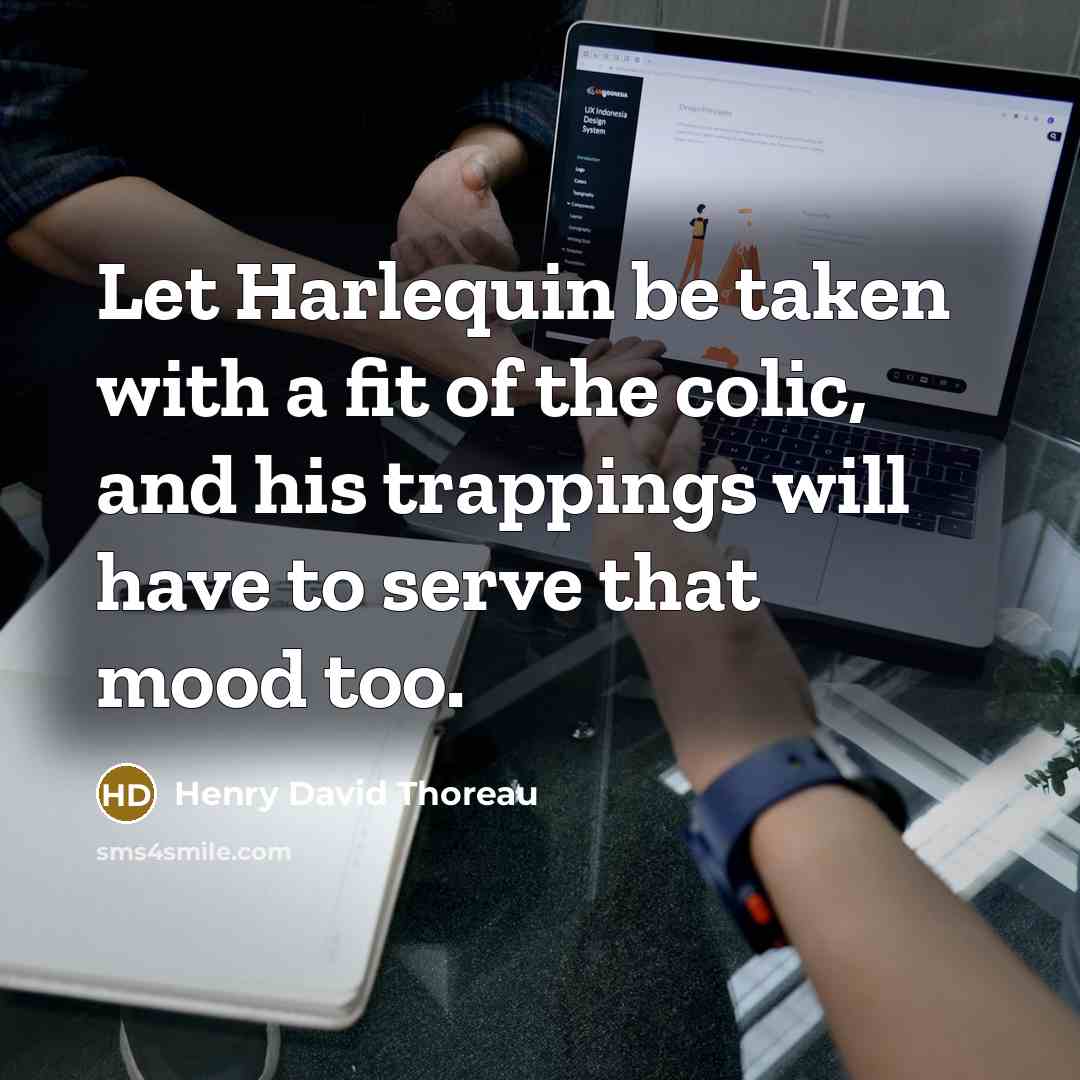 “Let Harlequin be taken with a fit of the colic,…” quote by Henry David Thoreau