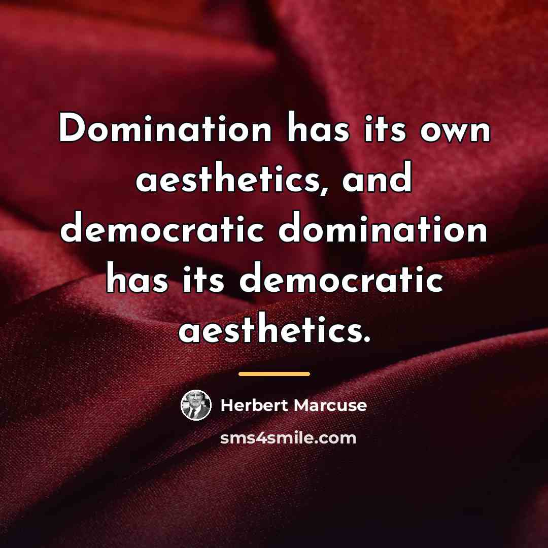 “Domination has its own aesthetics, and democratic domination has its…” quote by Herbert Marcuse