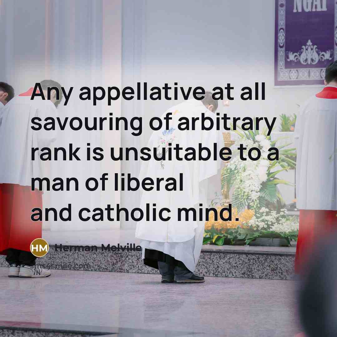 “Any appellative at all savouring of arbitrary rank is unsuitable…” quote by Herman Melville