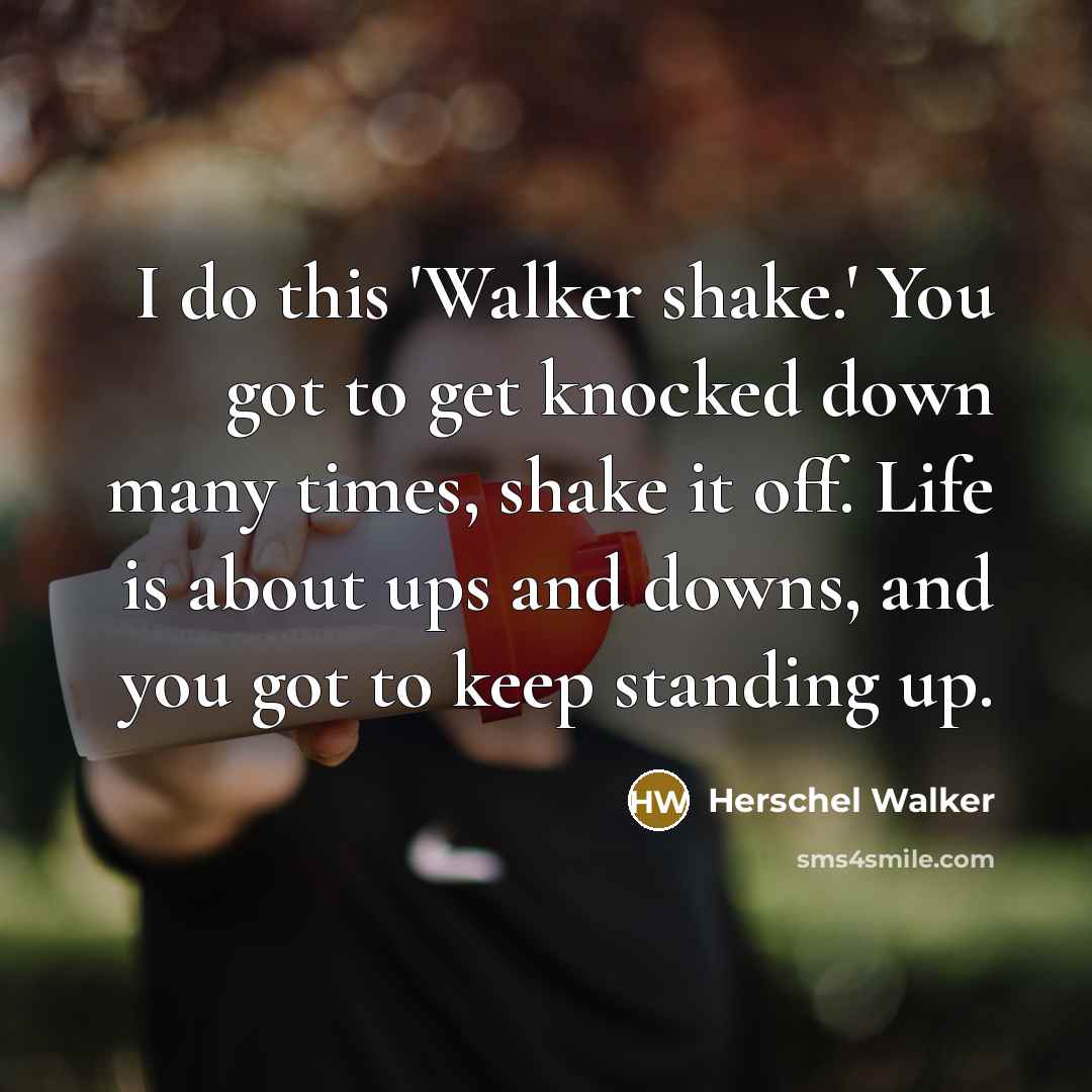 “I do this 'Walker shake.' You got to get knocked…” quote by Herschel Walker