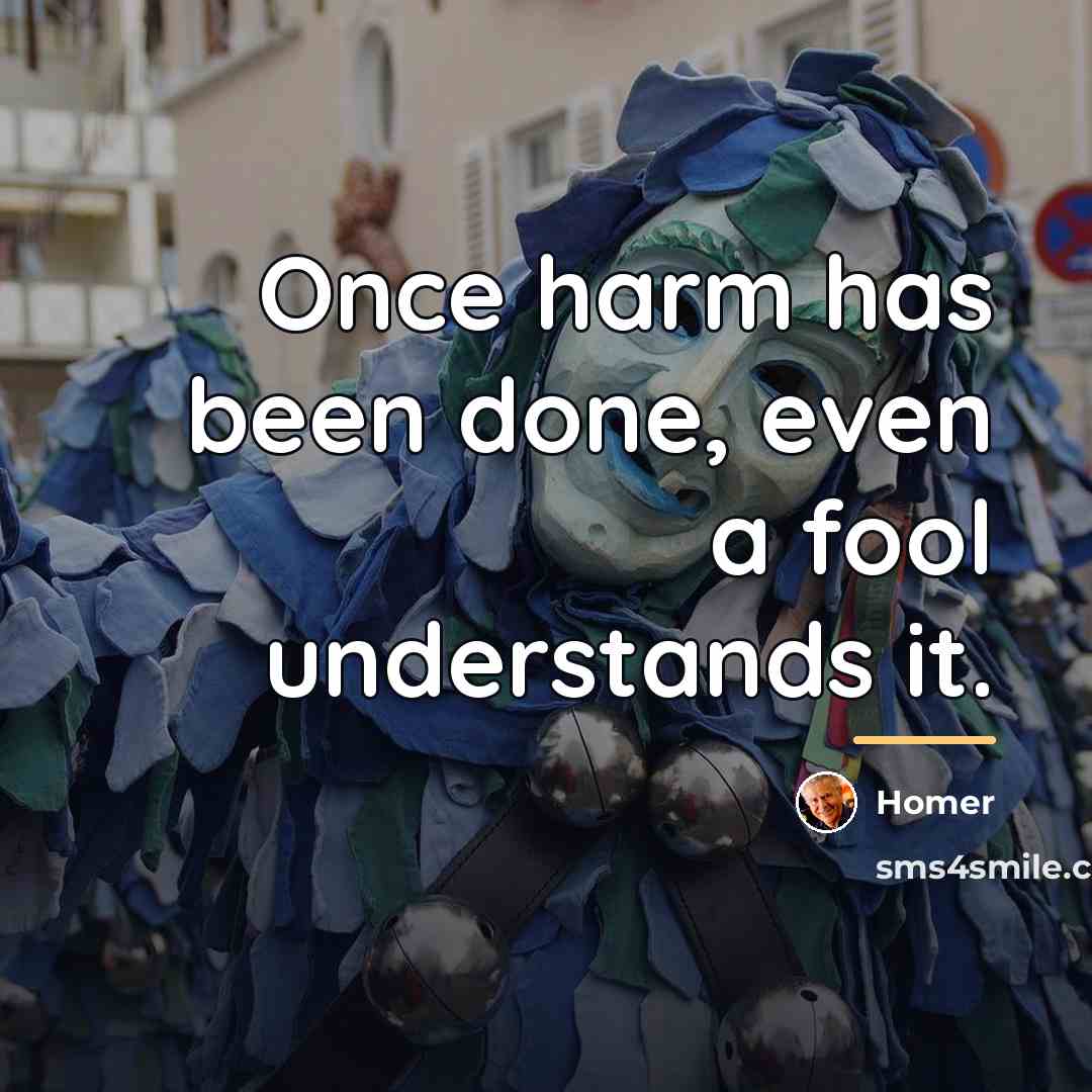 “Once harm has been done, even a fool understands it.…” quote by Homer