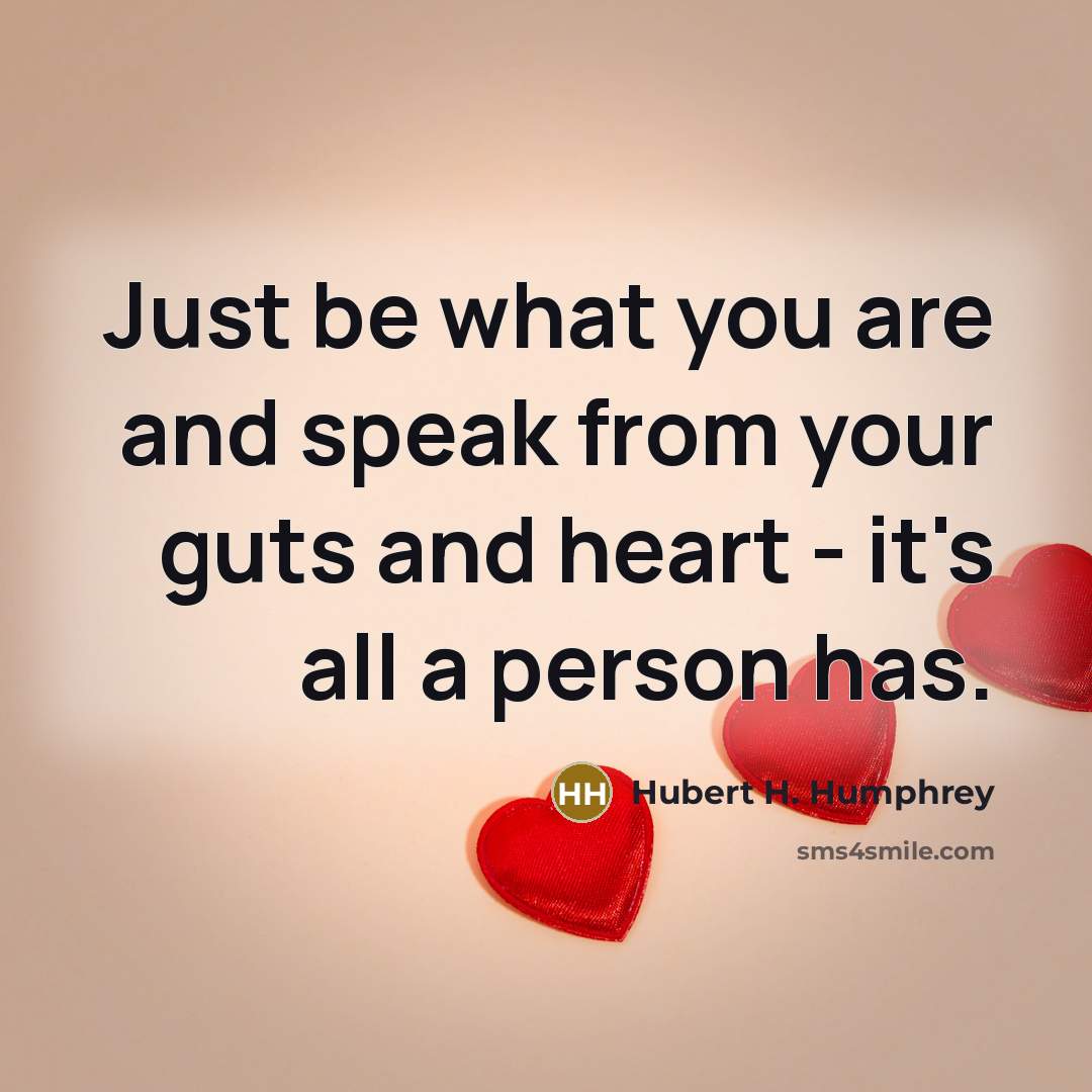 “Just be what you are and speak from your guts…” quote by Hubert H. Humphrey