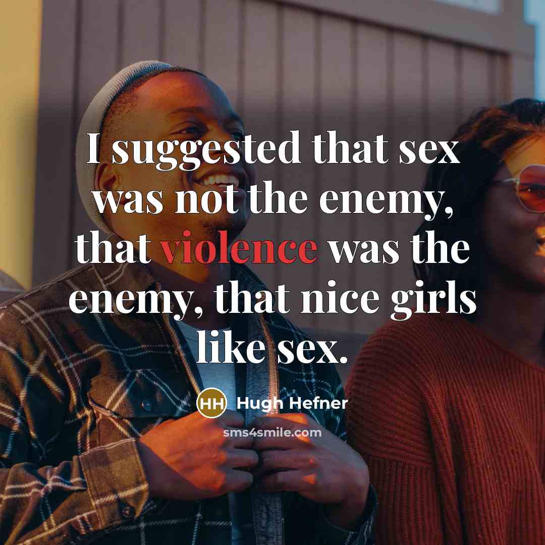 “I suggested that sex was not the enemy, that violence…” quote by Hugh Hefner