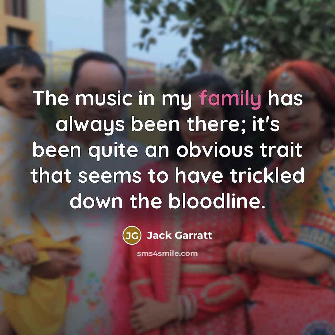“The music in my family has always been there; it's…” quote by Jack Garratt