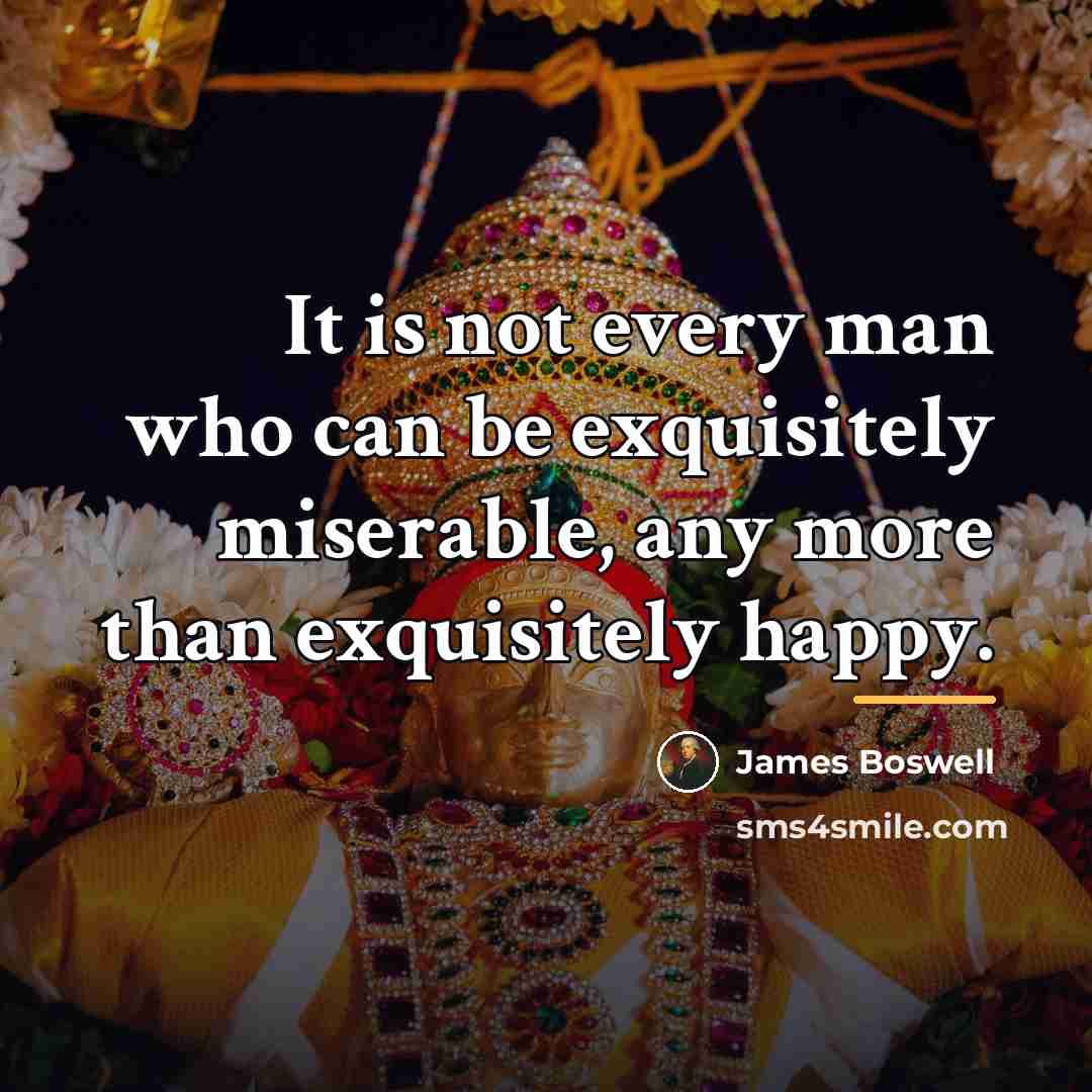 “It is not every man who can be exquisitely miserable,…” quote by James Boswell