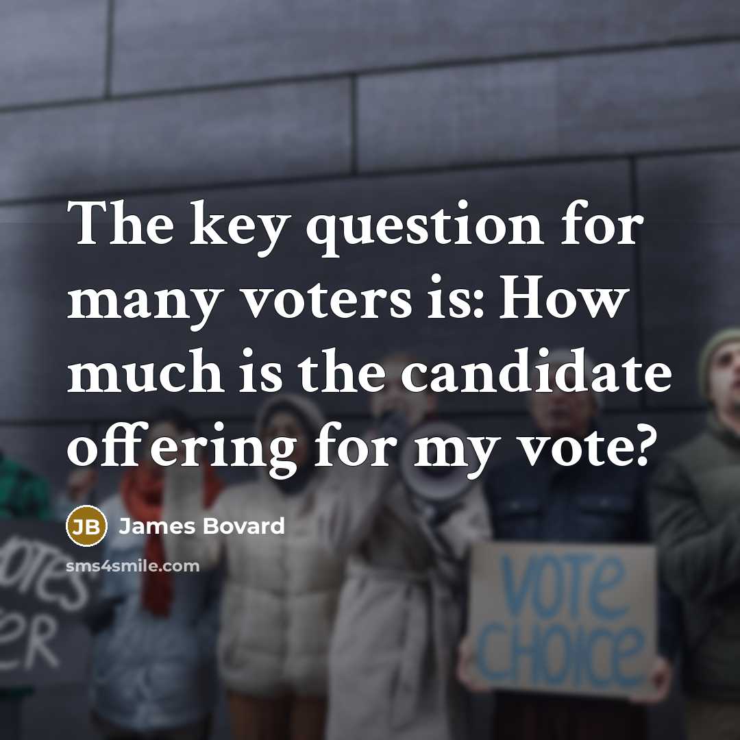 “The key question for many voters is: How much is…” quote by James Bovard