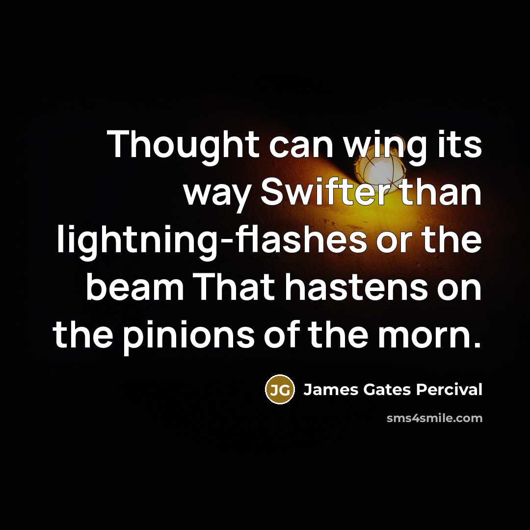 “Thought can wing its way Swifter than lightning-flashes or the…” quote by James Gates Percival