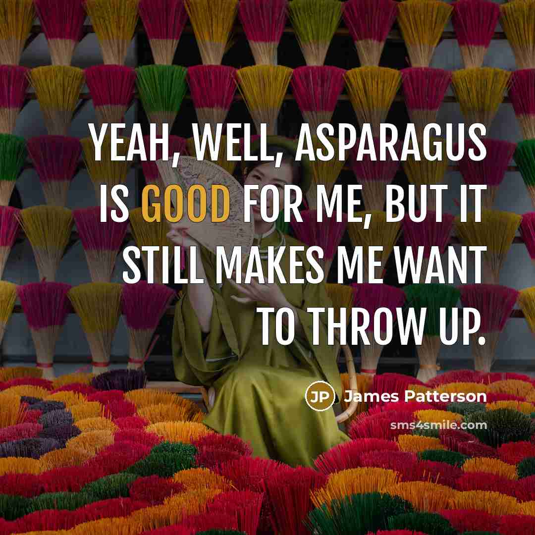 “Yeah, well, asparagus is good for me, but it still…” quote by James Patterson