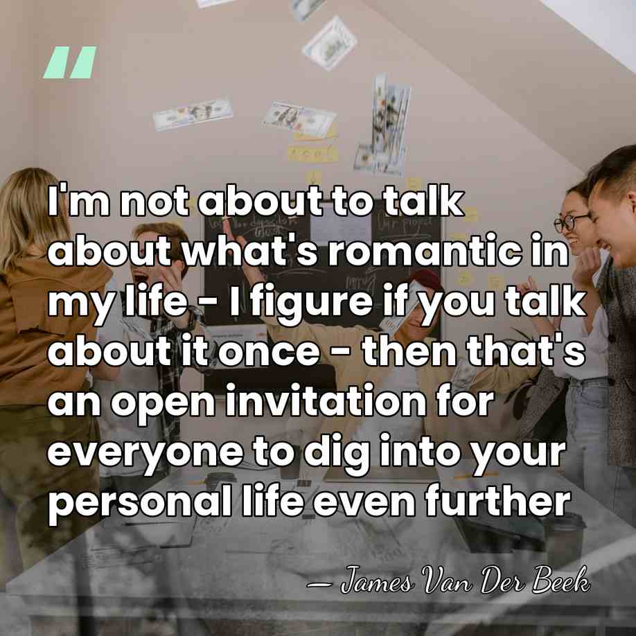 I'm not about to talk about what's romantic in my life -&hellip; - James Van Der Beek