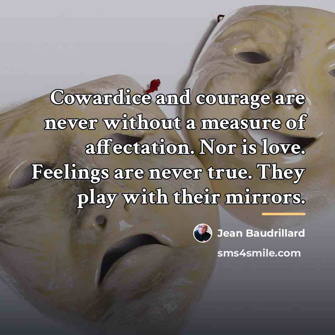 “Cowardice and courage are never without a measure of affectation.…” quote by Jean Baudrillard