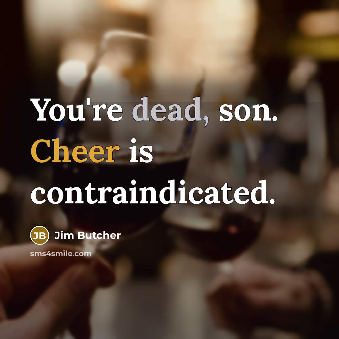 “You're dead, son. Cheer is contraindicated.…” quote by Jim Butcher