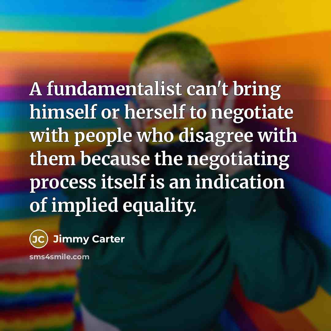 “A fundamentalist can't bring himself or herself to negotiate with…” quote by Jimmy Carter