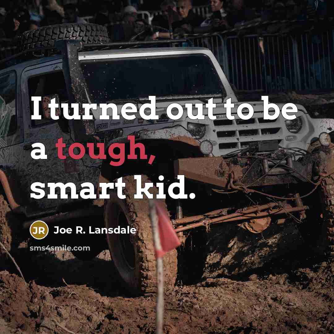 “I turned out to be a tough, smart kid.…” quote by Joe R. Lansdale