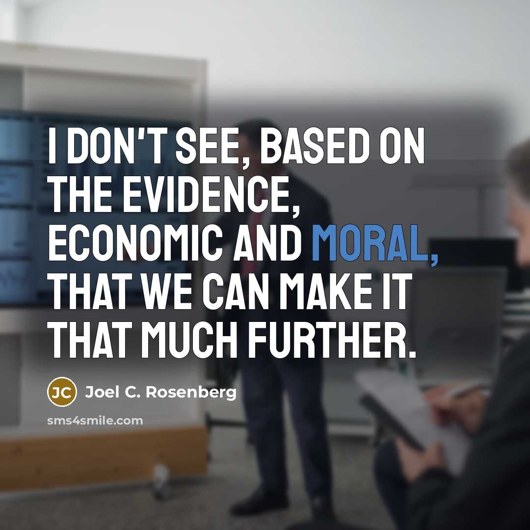 “I don't see, based on the evidence, economic and moral,…” quote by Joel C. Rosenberg