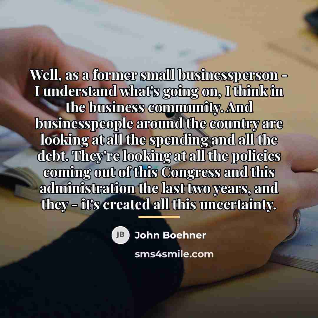 “Well, as a former small businessperson - I understand what's…” quote by John Boehner