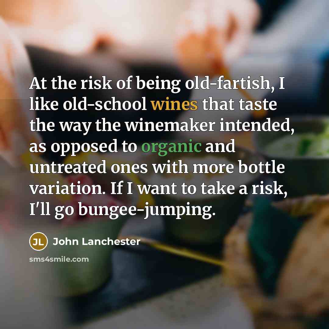 “At the risk of being old-fartish, I like old-school wines…” quote by John Lanchester