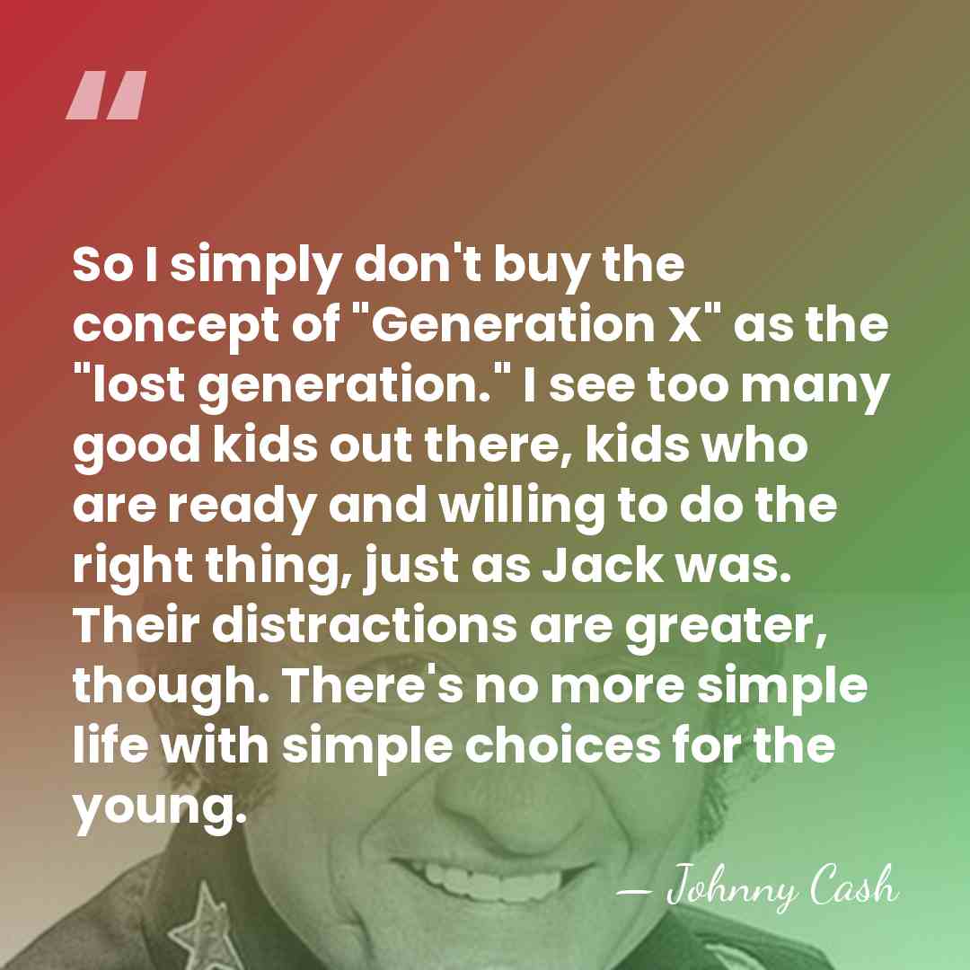 So I simply don't buy the concept of "Generation X" as the&hellip; - Johnny Cash