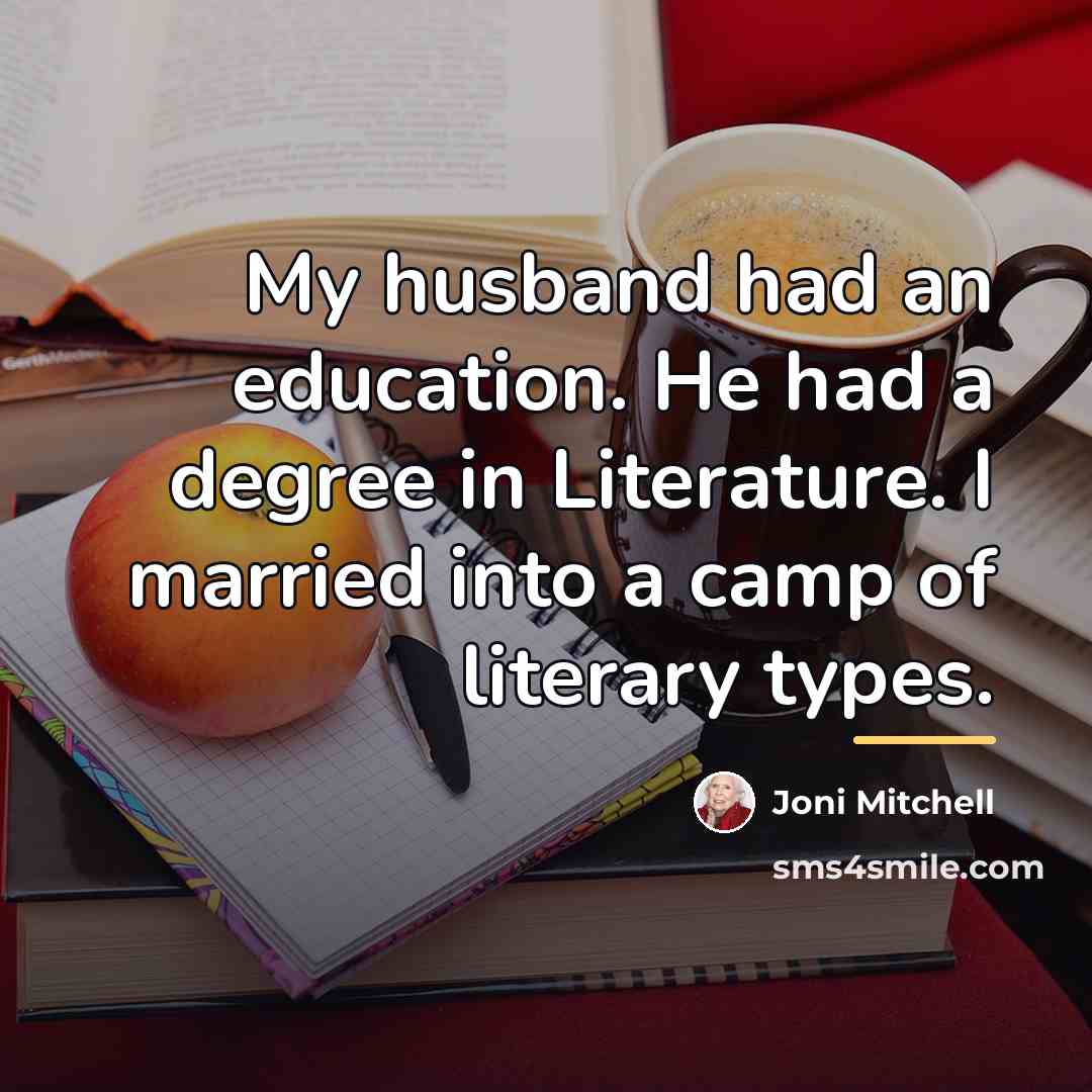 “My husband had an education. He had a degree in…” quote by Joni Mitchell