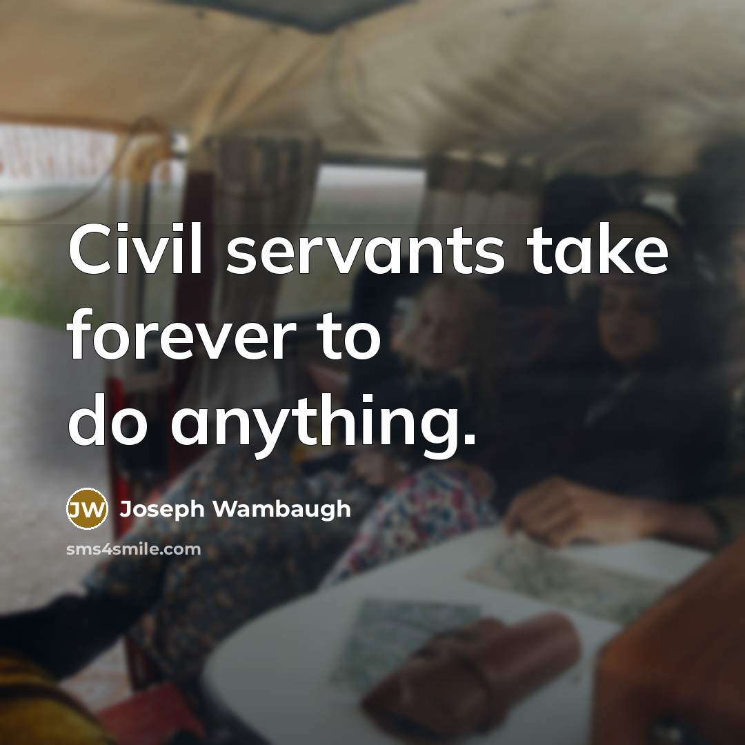 “Civil servants take forever to do anything.…” quote by Joseph Wambaugh