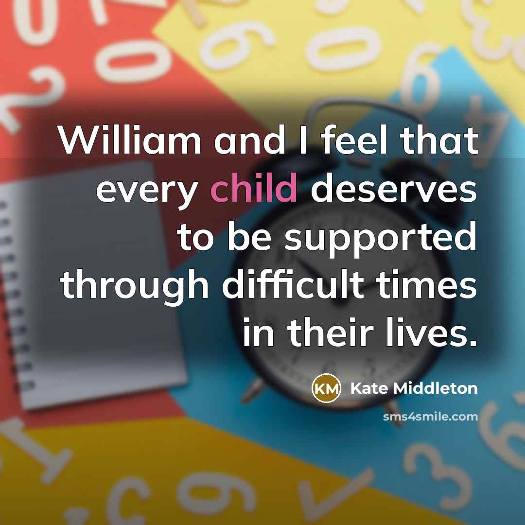 “William and I feel that every child deserves to be…” quote by Kate Middleton
