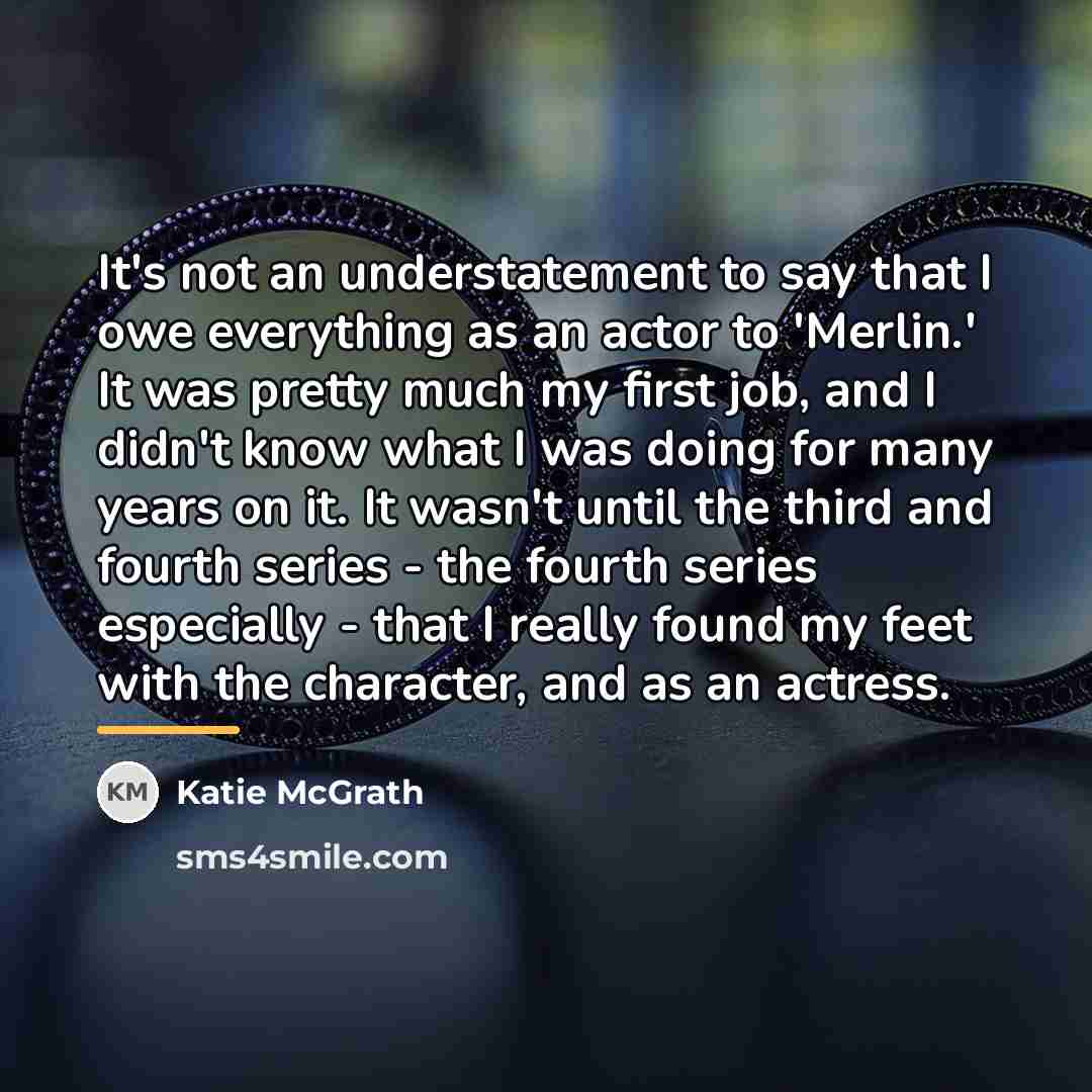“It's not an understatement to say that I owe everything…” quote by Katie McGrath