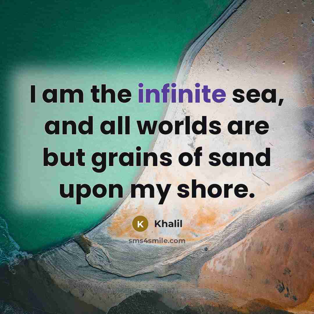 “I am the infinite sea, and all worlds are but…” quote by Khalil