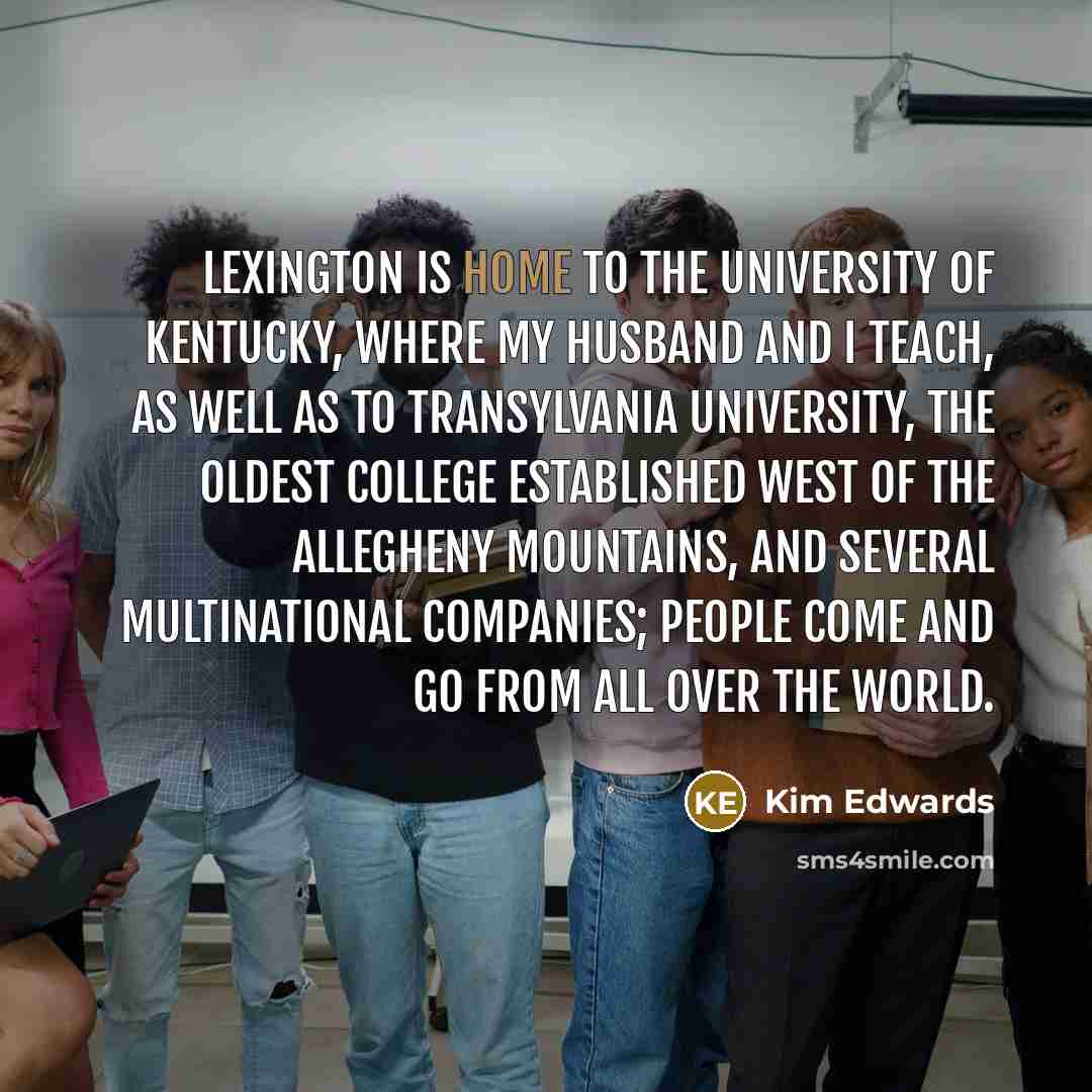 “Lexington is home to the University of Kentucky, where my…” quote by Kim Edwards