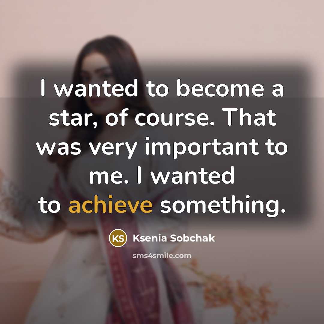 “I wanted to become a star, of course. That was…” quote by Ksenia Sobchak