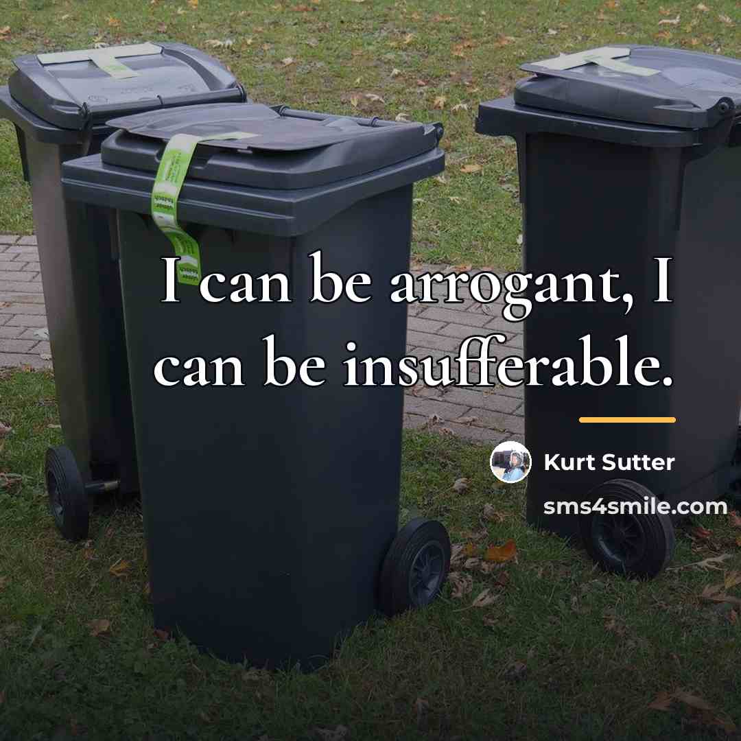 “I can be arrogant, I can be insufferable.…” quote by Kurt Sutter