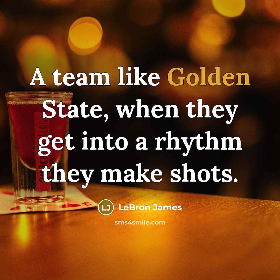 “A team like Golden State, when they get into a…” quote by LeBron James