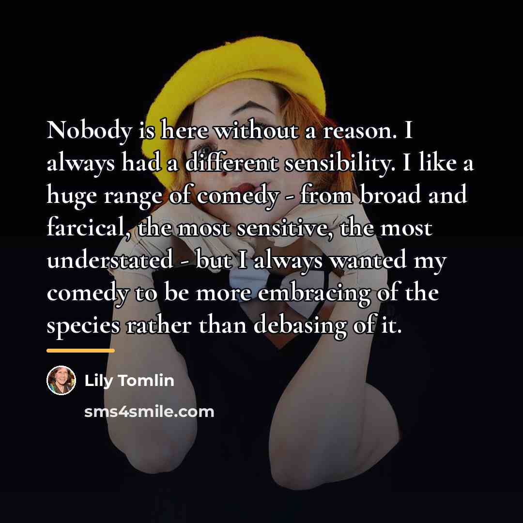 “Nobody is here without a reason. I always had a…” quote by Lily Tomlin