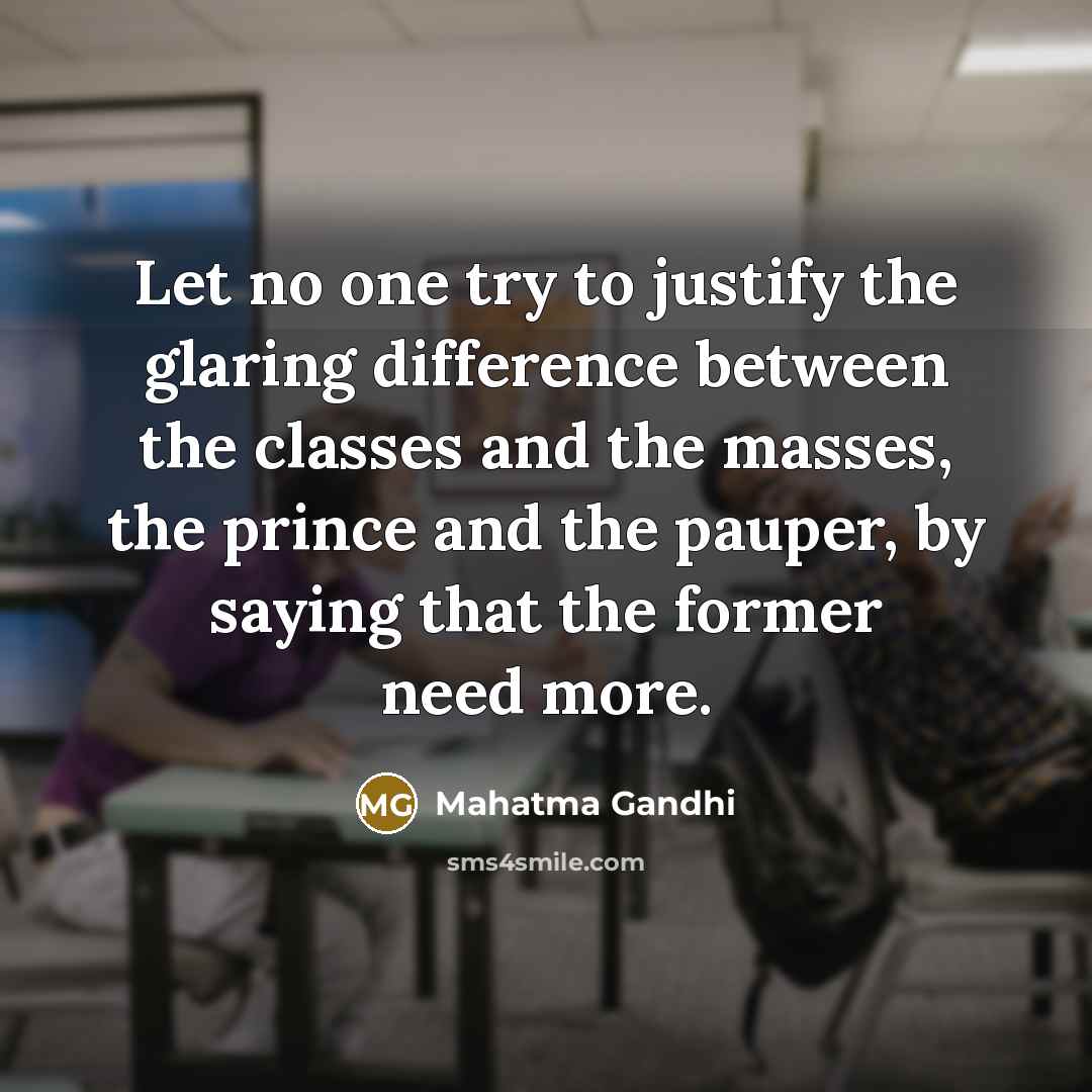 “Let no one try to justify the glaring difference between…” quote by Mahatma Gandhi