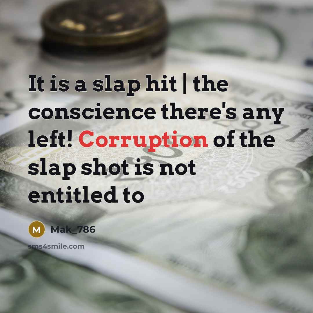 “It is a slap hit | the conscience there's any left! Corruption of the slap shot is not entitled to” quote by Mak_786